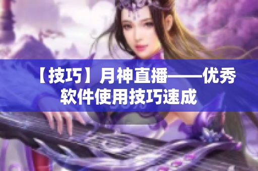 【技巧】月神直播——优秀软件使用技巧速成