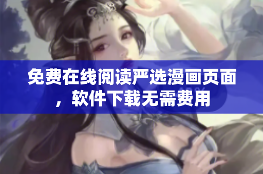 免费在线阅读严选漫画页面，软件下载无需费用