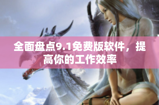 全面盘点9.1免费版软件，提高你的工作效率