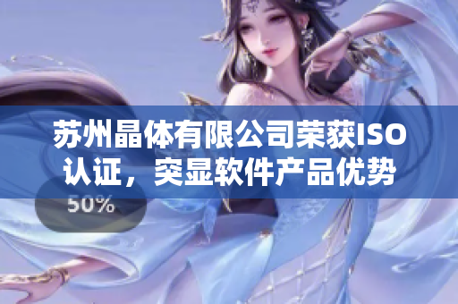 苏州晶体有限公司荣获ISO认证，突显软件产品优势