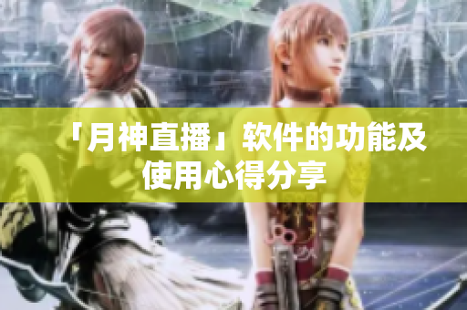 「月神直播」软件的功能及使用心得分享