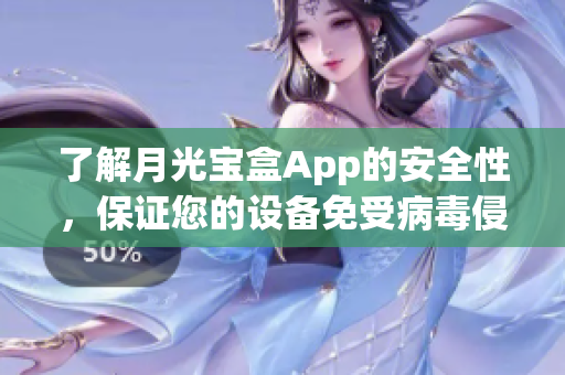 了解月光宝盒App的安全性，保证您的设备免受病毒侵害！