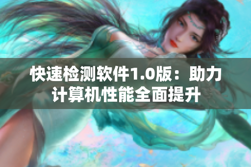 快速检测软件1.0版：助力计算机性能全面提升