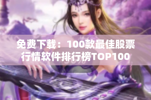 免费下载：100款最佳股票行情软件排行榜TOP100
