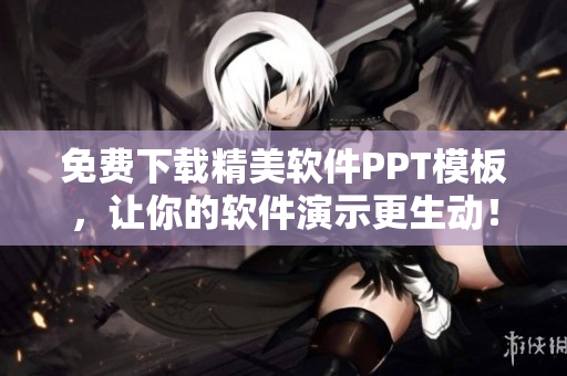 免费下载精美软件PPT模板，让你的软件演示更生动！