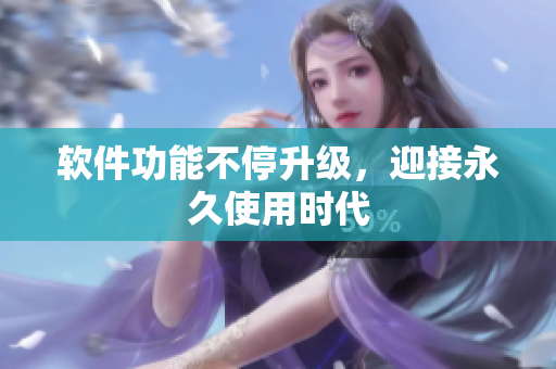 软件功能不停升级，迎接永久使用时代