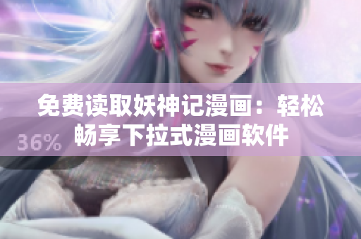 免费读取妖神记漫画：轻松畅享下拉式漫画软件