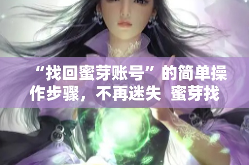 “找回蜜芽账号”的简单操作步骤，不再迷失  蜜芽找回助手