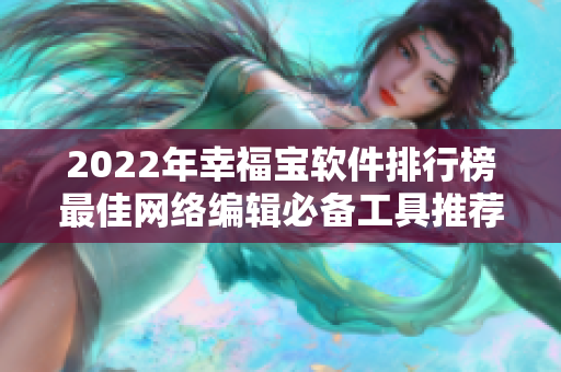 2022年幸福宝软件排行榜最佳网络编辑必备工具推荐