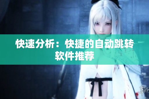 快速分析：快捷的自动跳转软件推荐