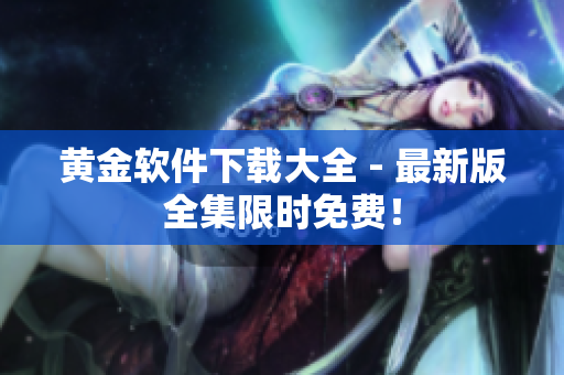 黄金软件下载大全 - 最新版全集限时免费！