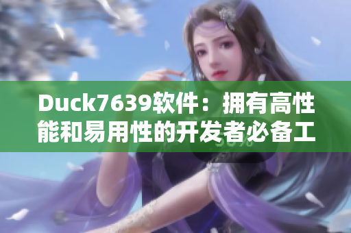 Duck7639软件：拥有高性能和易用性的开发者必备工具