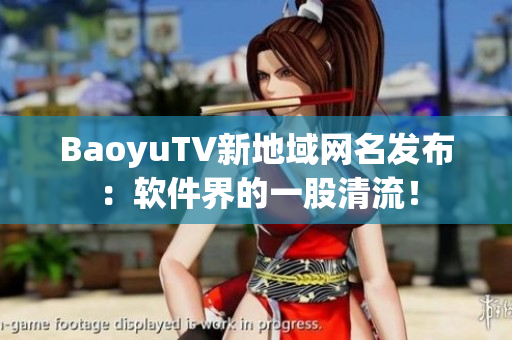BaoyuTV新地域网名发布：软件界的一股清流！