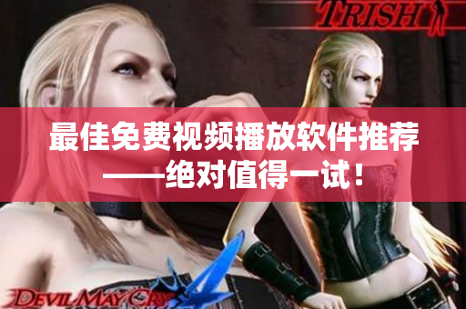 最佳免费视频播放软件推荐——绝对值得一试！