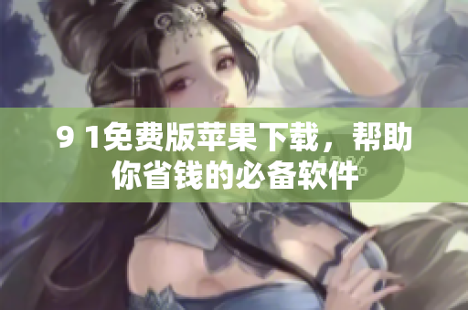 9 1免费版苹果下载，帮助你省钱的必备软件
