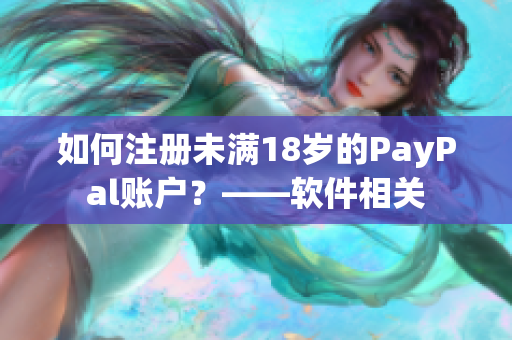 如何注册未满18岁的PayPal账户？——软件相关