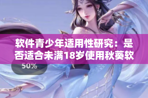 软件青少年适用性研究：是否适合未满18岁使用秋葵软件？