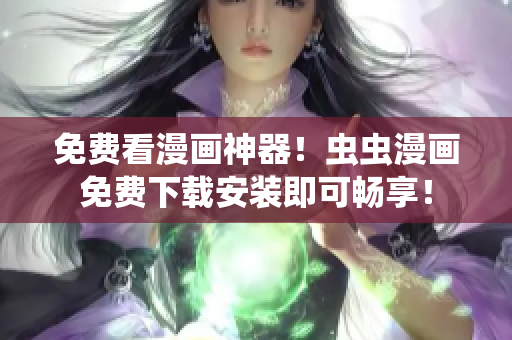 免费看漫画神器！虫虫漫画免费下载安装即可畅享！