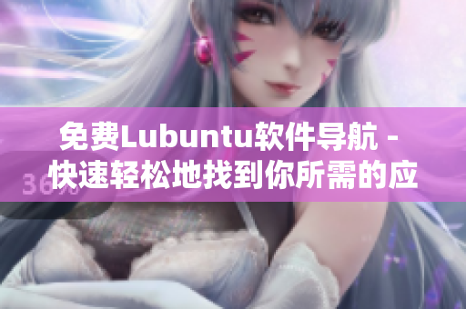 免费Lubuntu软件导航 - 快速轻松地找到你所需的应用程序