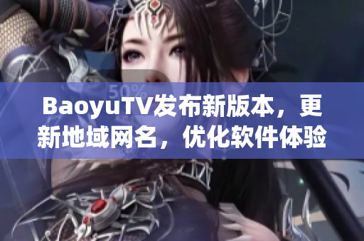 BaoyuTV发布新版本，更新地域网名，优化软件体验！