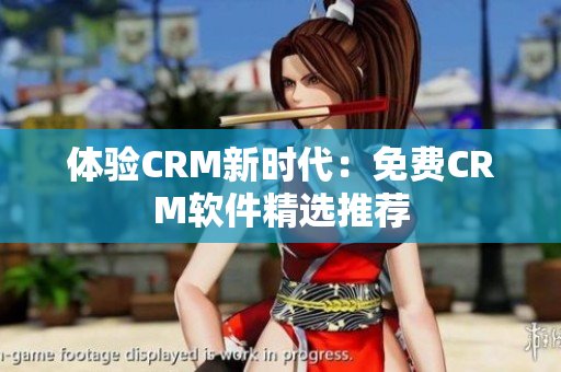 体验CRM新时代：免费CRM软件精选推荐
