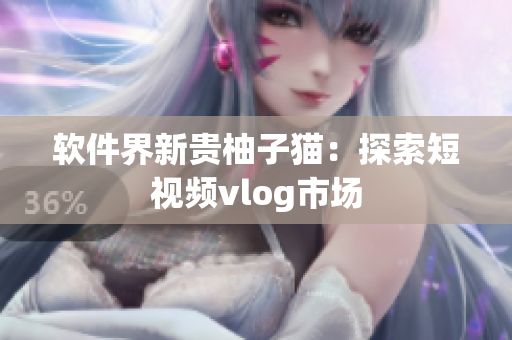软件界新贵柚子猫：探索短视频vlog市场