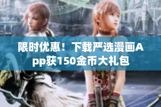 限时优惠！下载严选漫画App获150金币大礼包
