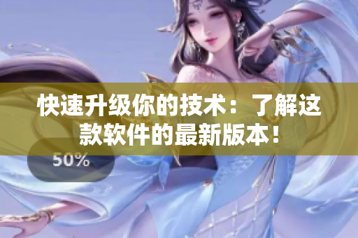 快速升级你的技术：了解这款软件的最新版本！