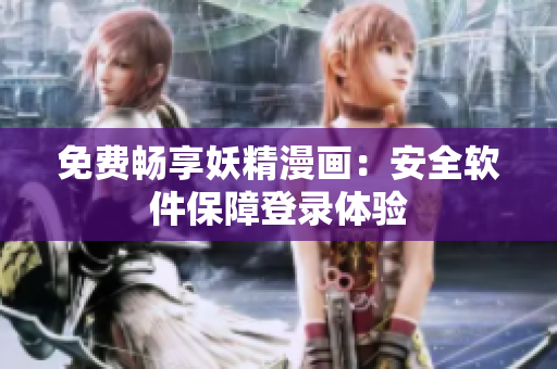 免费畅享妖精漫画：安全软件保障登录体验