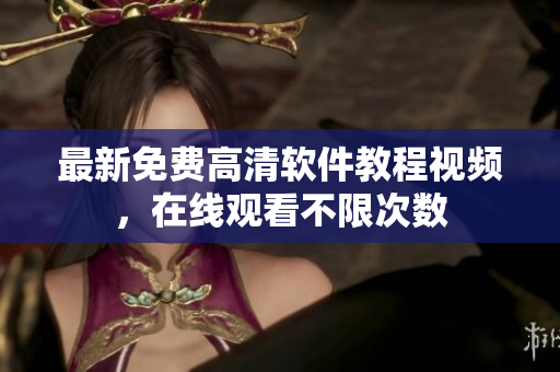 最新免费高清软件教程视频，在线观看不限次数