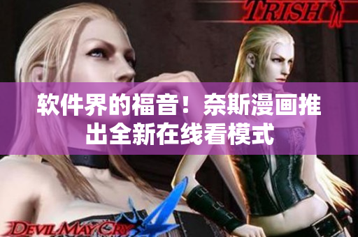 软件界的福音！奈斯漫画推出全新在线看模式