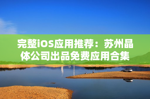 完整iOS应用推荐：苏州晶体公司出品免费应用合集