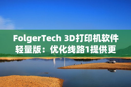 FolgerTech 3D打印机软件轻量版：优化线路1提供更稳定性