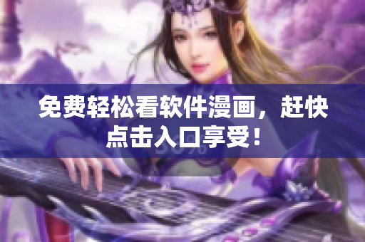 免费轻松看软件漫画，赶快点击入口享受！