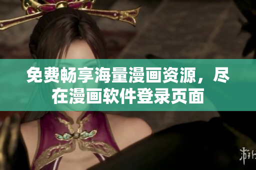 免费畅享海量漫画资源，尽在漫画软件登录页面