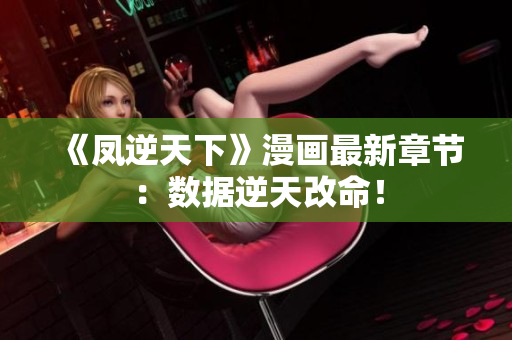 《凤逆天下》漫画最新章节：数据逆天改命！