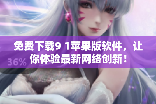 免费下载9 1苹果版软件，让你体验最新网络创新！