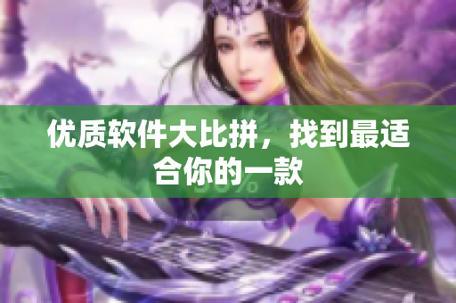 优质软件大比拼，找到最适合你的一款