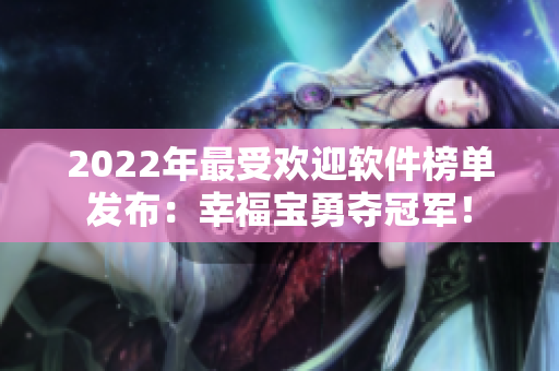 2022年最受欢迎软件榜单发布：幸福宝勇夺冠军！