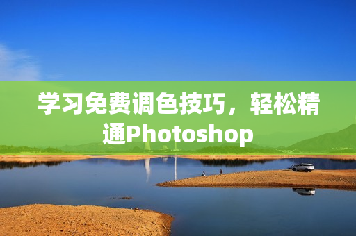学习免费调色技巧，轻松精通Photoshop