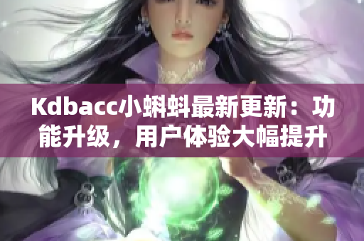 Kdbacc小蝌蚪最新更新：功能升级，用户体验大幅提升