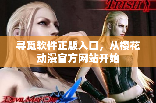 寻觅软件正版入口，从樱花动漫官方网站开始