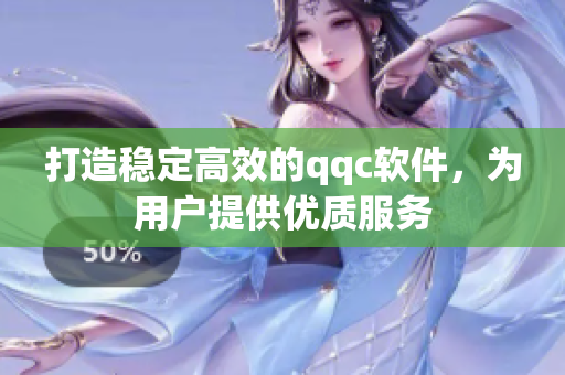 打造稳定高效的qqc软件，为用户提供优质服务
