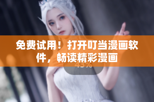 免费试用！打开叮当漫画软件，畅读精彩漫画