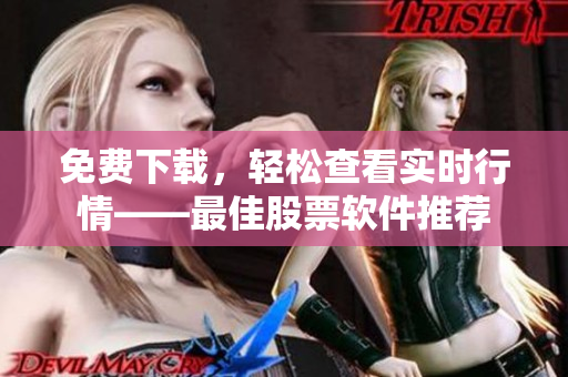 免费下载，轻松查看实时行情——最佳股票软件推荐