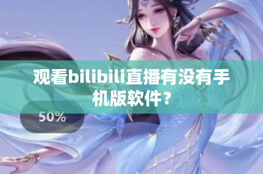 观看bilibili直播有没有手机版软件？