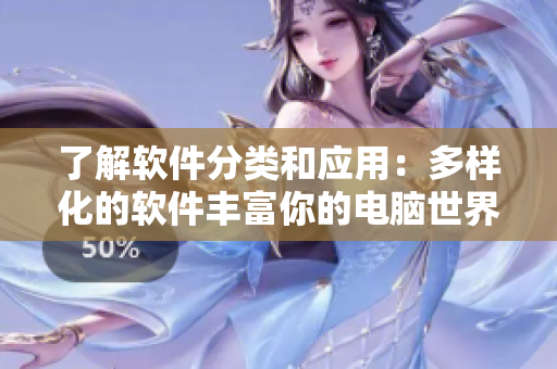了解软件分类和应用：多样化的软件丰富你的电脑世界