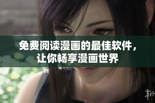 免费阅读漫画的最佳软件，让你畅享漫画世界