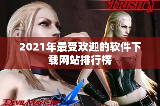 2021年最受欢迎的软件下载网站排行榜