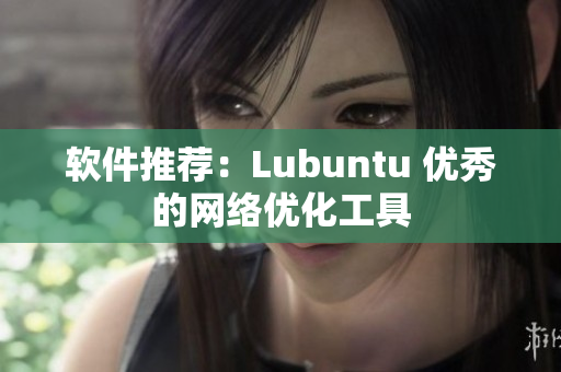 软件推荐：Lubuntu 优秀的网络优化工具